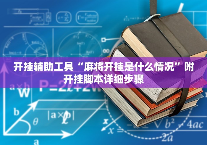 开挂辅助工具“麻将开挂是什么情况”附开挂脚本详细步骤