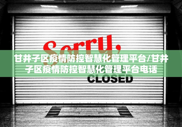 甘井子区疫情防控智慧化管理平台/甘井子区疫情防控智慧化管理平台电话