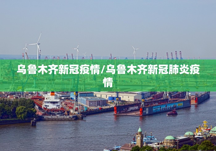 乌鲁木齐新冠疫情/乌鲁木齐新冠肺炎疫情 乌鲁木齐新冠疫情/乌鲁木齐新冠肺炎疫情