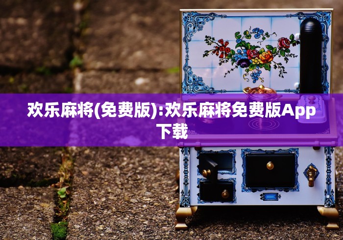 欢乐麻将(免费版):欢乐麻将免费版App下载