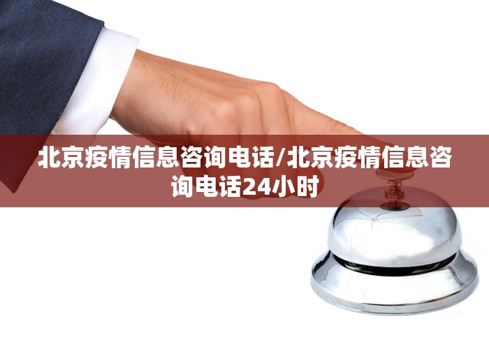 北京疫情信息咨询电话/北京疫情信息咨询电话24小时