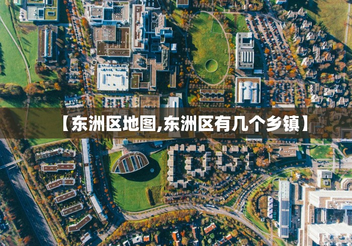 【东洲区地图,东洲区有几个乡镇】
