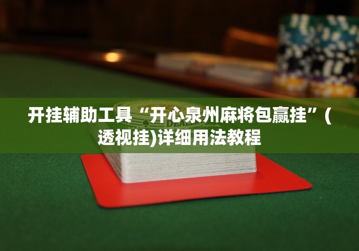 开挂辅助工具“开心泉州麻将包赢挂”(透视挂)详细用法教程