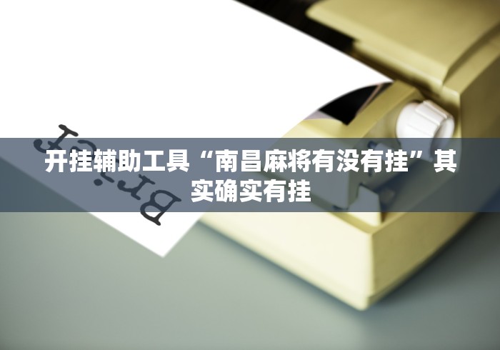 开挂辅助工具“南昌麻将有没有挂”其实确实有挂