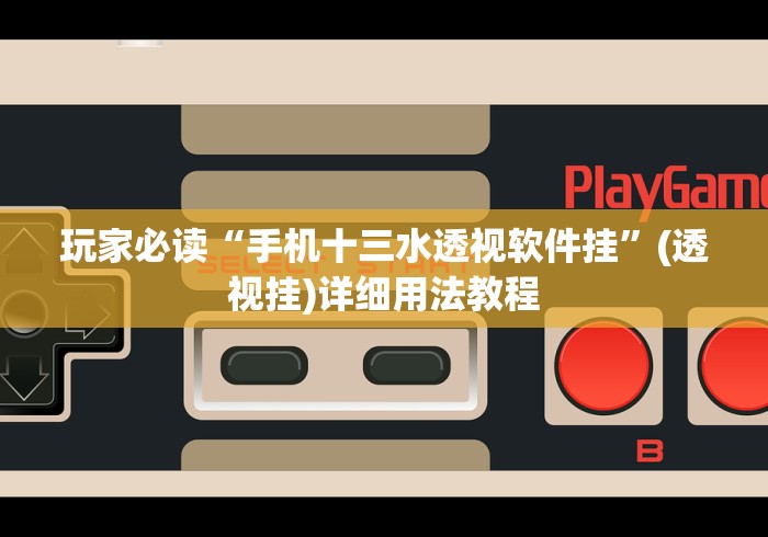 玩家必读“手机十三水透视软件挂”(透视挂)详细用法教程