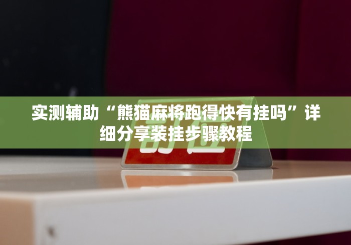 实测辅助“熊猫麻将跑得快有挂吗”详细分享装挂步骤教程