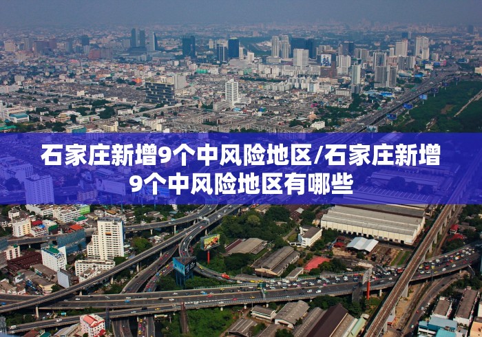 石家庄新增9个中风险地区/石家庄新增9个中风险地区有哪些