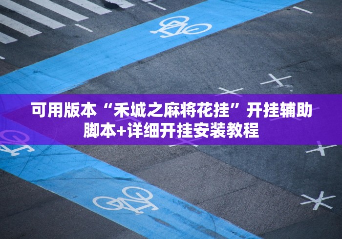 可用版本“禾城之麻将花挂”开挂辅助脚本+详细开挂安装教程