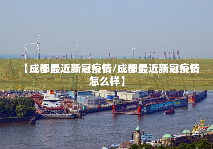 【成都最近新冠疫情/成都最近新冠疫情怎么样】