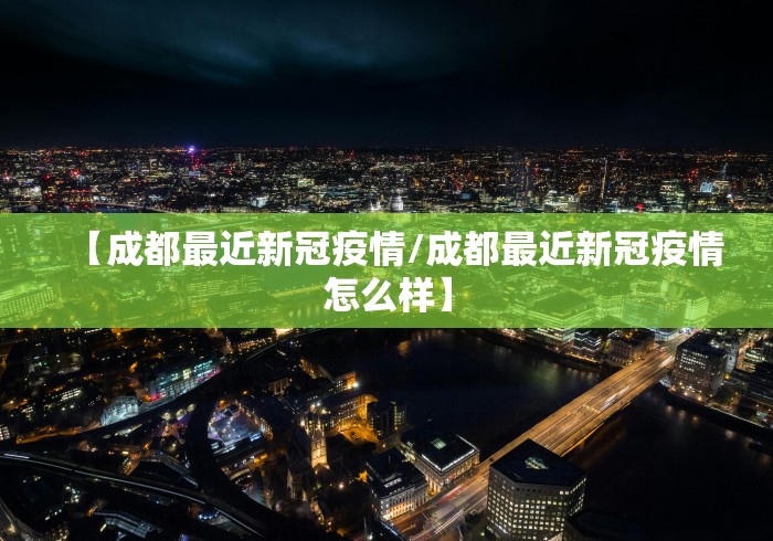 【成都最近新冠疫情/成都最近新冠疫情怎么样】
