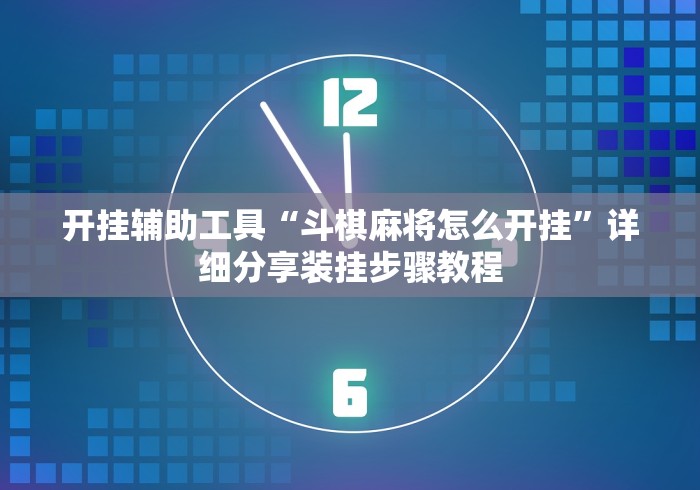 开挂辅助工具“斗棋麻将怎么开挂”详细分享装挂步骤教程