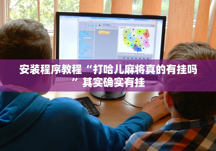 安装程序教程“打哈儿麻将真的有挂吗”其实确实有挂