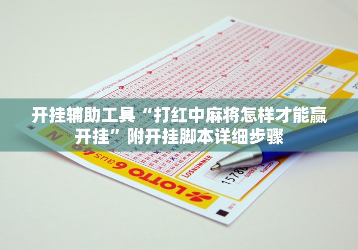 开挂辅助工具“打红中麻将怎样才能赢开挂”附开挂脚本详细步骤