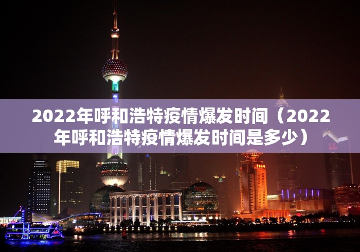 2022年呼和浩特疫情爆发时间（2022年呼和浩特疫情爆发时间是多少）