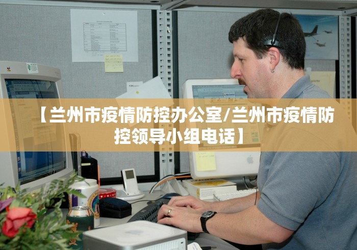 【兰州市疫情防控办公室/兰州市疫情防控领导小组电话】