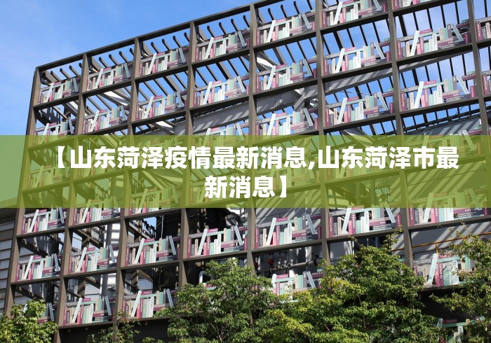 【山东菏泽疫情最新消息,山东菏泽市最新消息】