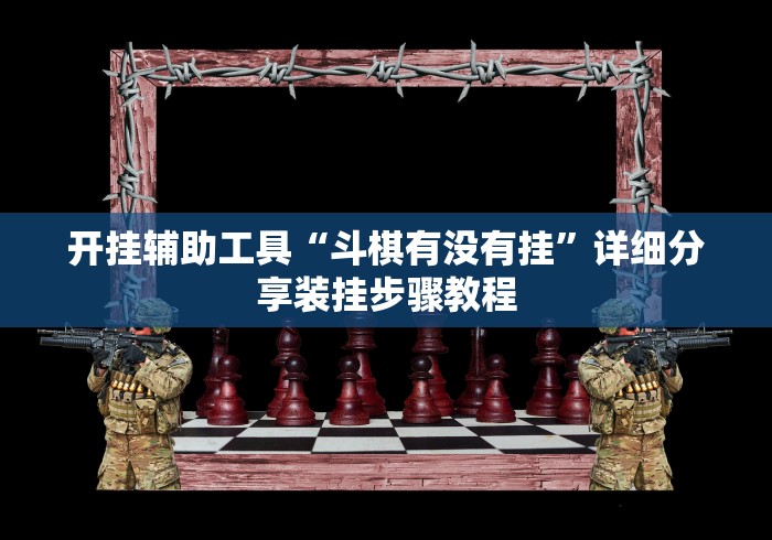开挂辅助工具“斗棋有没有挂”详细分享装挂步骤教程