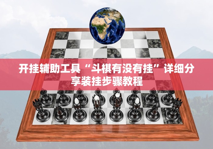开挂辅助工具“斗棋有没有挂”详细分享装挂步骤教程