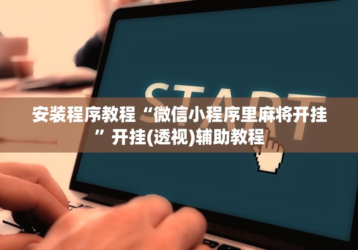 安装程序教程“微信小程序里麻将开挂”开挂(透视)辅助教程