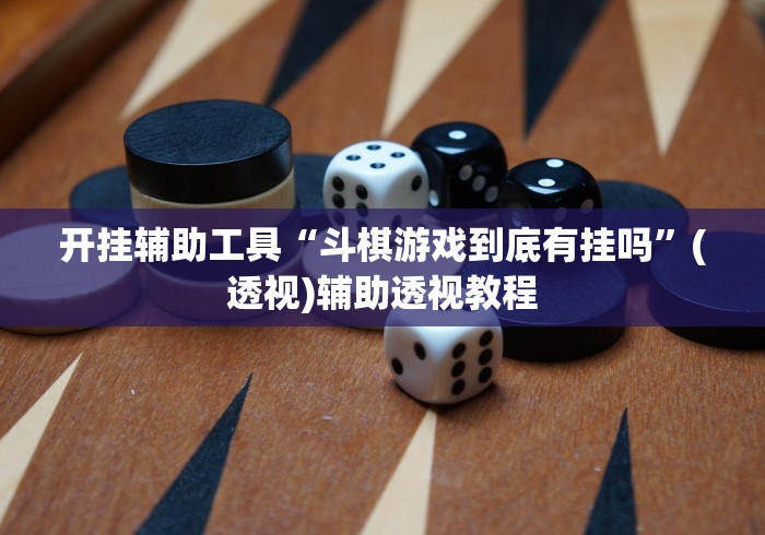 开挂辅助工具“斗棋游戏到底有挂吗”(透视)辅助透视教程