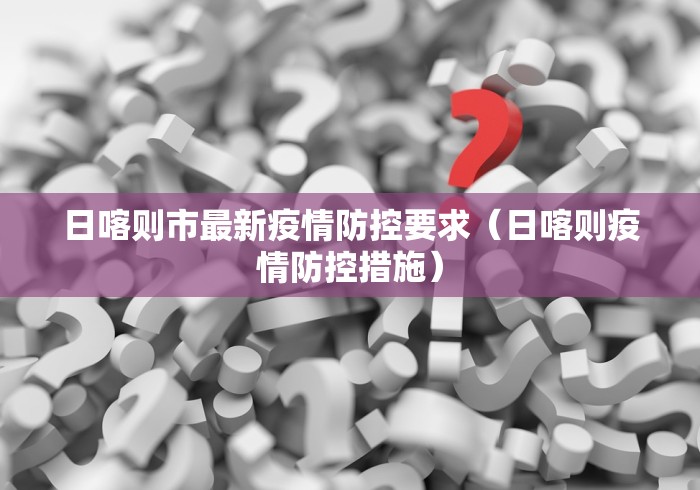 日喀则市最新疫情防控要求(日喀则疫情防控措施)