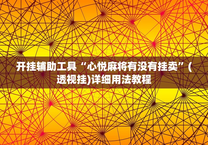 开挂辅助工具“心悦麻将有没有挂卖”(透视挂)详细用法教程