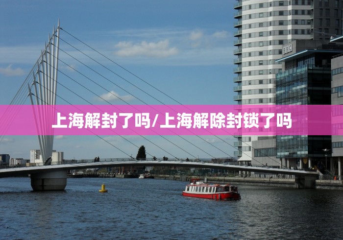 上海解封了吗/上海解除封锁了吗