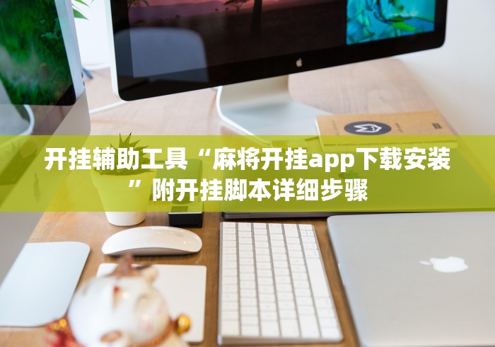 开挂辅助工具“麻将开挂app下载安装”附开挂脚本详细步骤