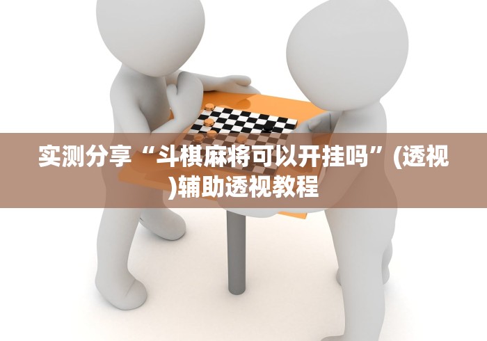 实测分享“斗棋麻将可以开挂吗”(透视)辅助透视教程