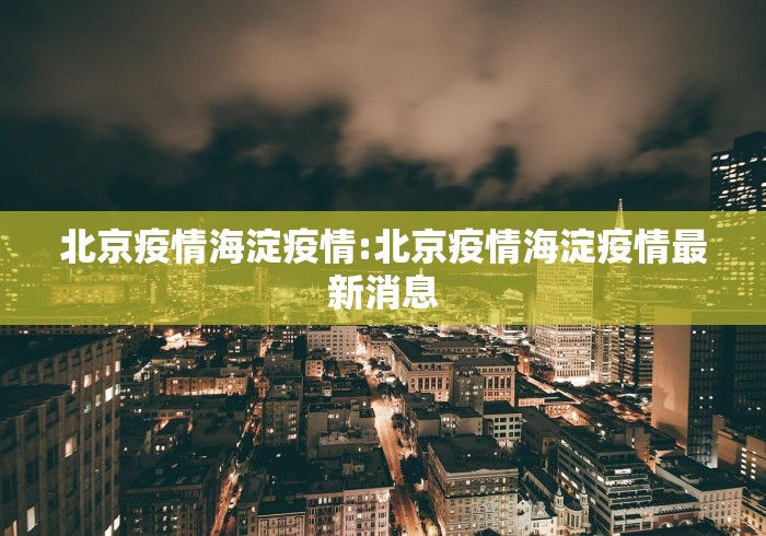 北京疫情海淀疫情:北京疫情海淀疫情最新消息