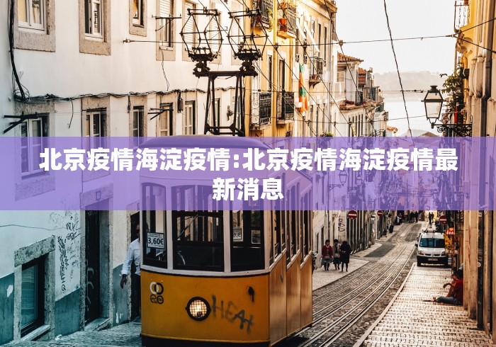 北京疫情海淀疫情:北京疫情海淀疫情最新消息