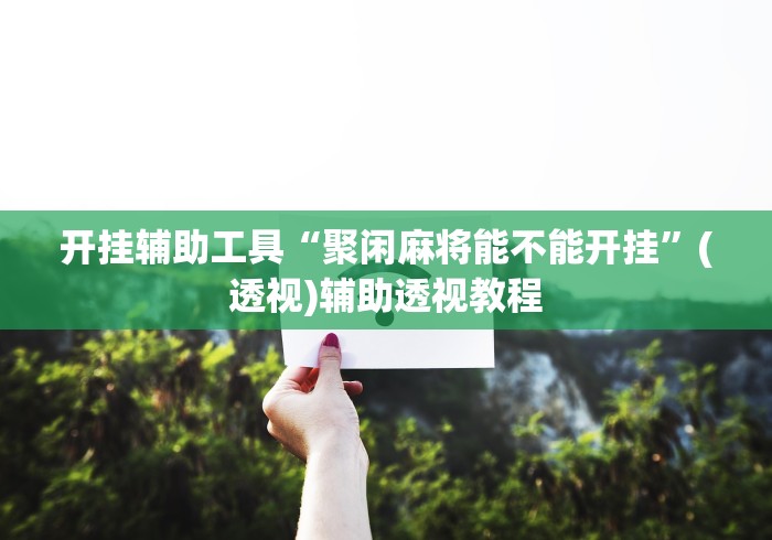 开挂辅助工具“聚闲麻将能不能开挂”(透视)辅助透视教程