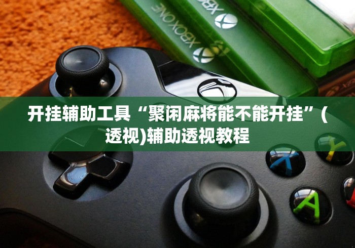 开挂辅助工具“聚闲麻将能不能开挂	”(透视)辅助透视教程