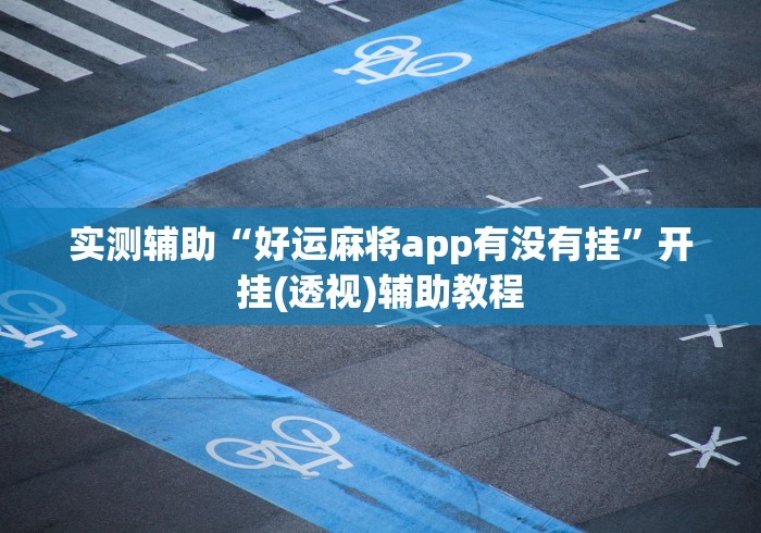 实测辅助“好运麻将app有没有挂”开挂(透视)辅助教程