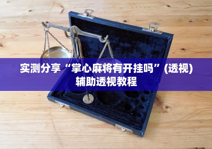 实测分享“掌心麻将有开挂吗”(透视)辅助透视教程
