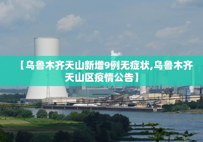 【乌鲁木齐天山新增9例无症状,乌鲁木齐天山区疫情公告】 【乌鲁木齐天山新增9例无症状,乌鲁木齐天山区疫情公告】