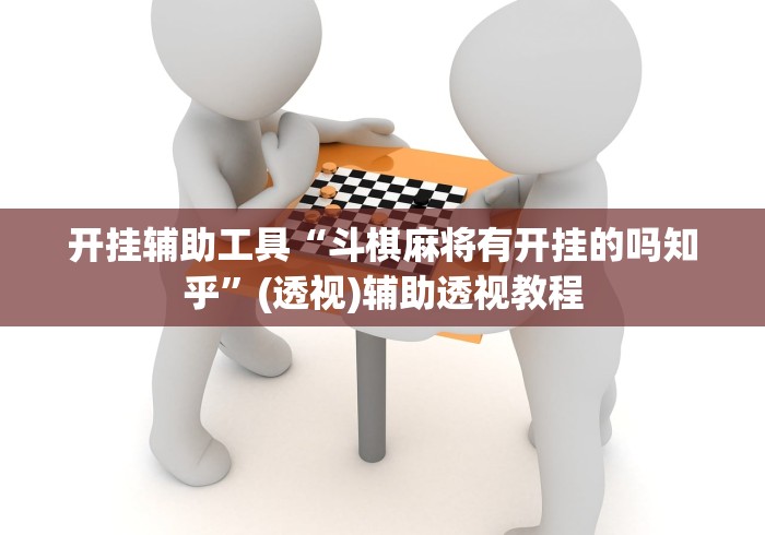 开挂辅助工具“斗棋麻将有开挂的吗知乎	”(透视)辅助透视教程
