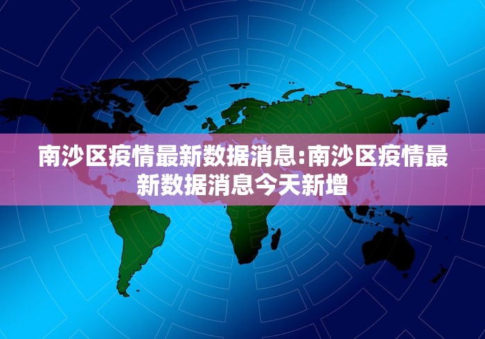 南沙区疫情最新数据消息:南沙区疫情最新数据消息今天新增