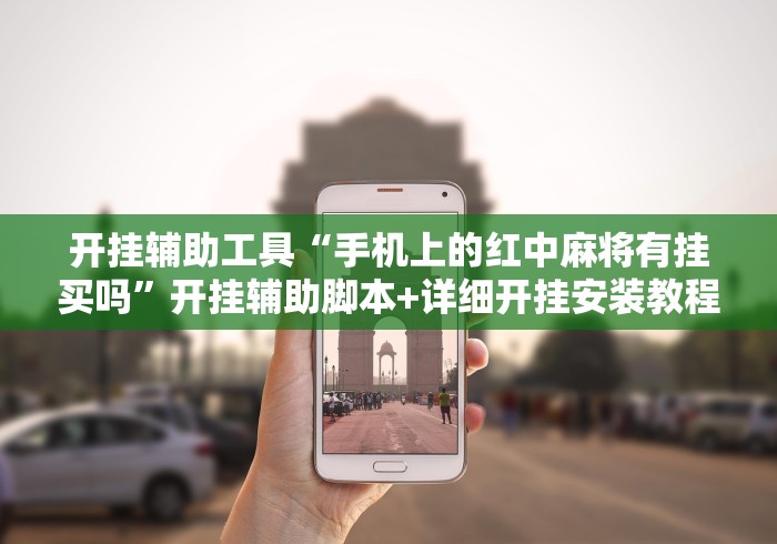 开挂辅助工具“手机上的红中麻将有挂买吗”开挂辅助脚本+详细开挂安装教程