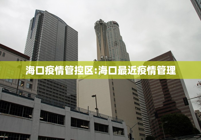 海口疫情管控区:海口最近疫情管理