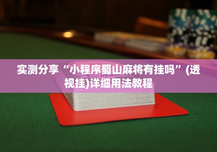 实测分享“小程序蜀山麻将有挂吗”(透视挂)详细用法教程