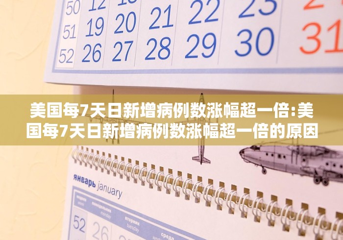 美国每7天日新增病例数涨幅超一倍:美国每7天日新增病例数涨幅超一倍的原因