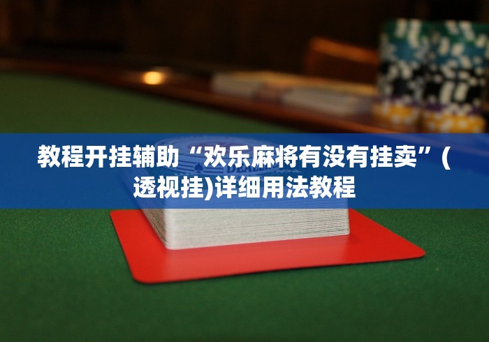 教程开挂辅助“欢乐麻将有没有挂卖”(透视挂)详细用法教程
