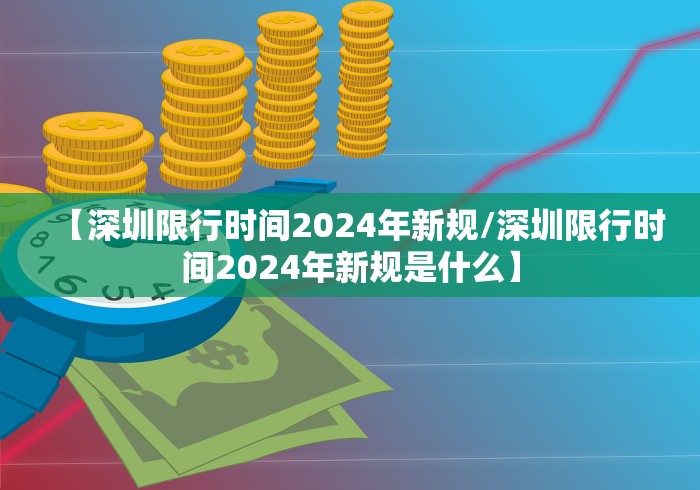 【深圳限行时间2024年新规/深圳限行时间2024年新规是什么】