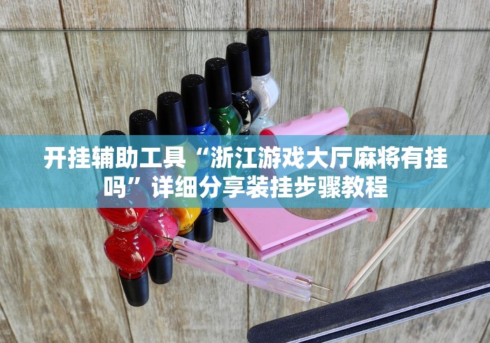 开挂辅助工具“浙江游戏大厅麻将有挂吗”详细分享装挂步骤教程