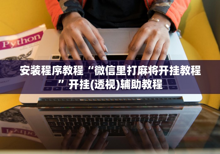 安装程序教程“微信里打麻将开挂教程”开挂(透视)辅助教程