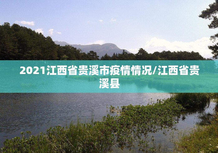 2021江西省贵溪市疫情情况/江西省贵溪县
