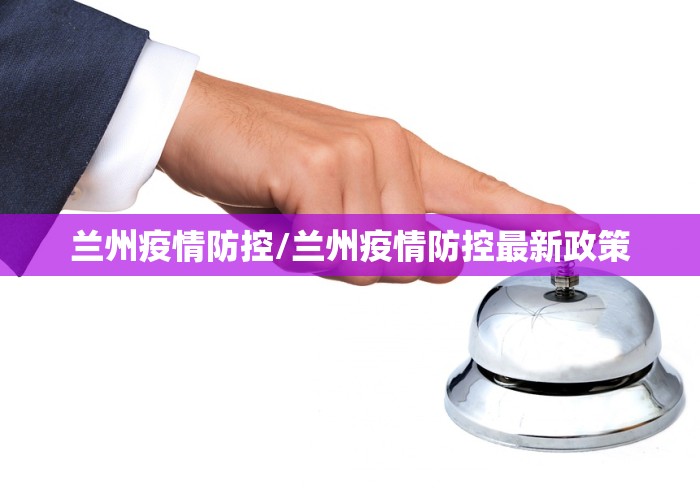 兰州疫情防控/兰州疫情防控最新政策