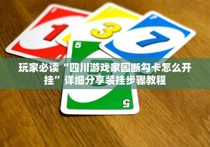 玩家必读“四川游戏家园断勾卡怎么开挂”详细分享装挂步骤教程