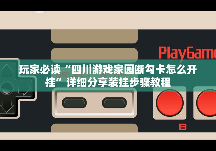 玩家必读“四川游戏家园断勾卡怎么开挂	”详细分享装挂步骤教程